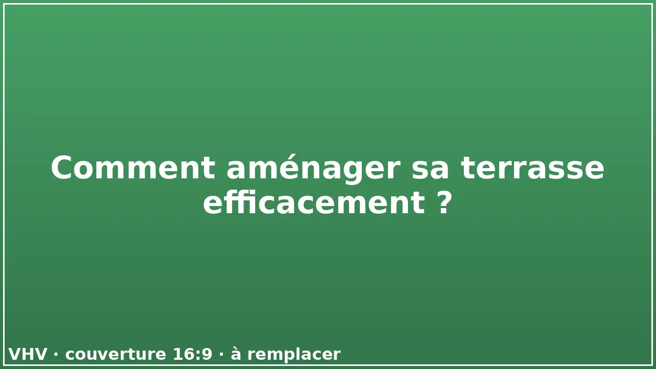 Comment aménager sa terrasse efficacement ?