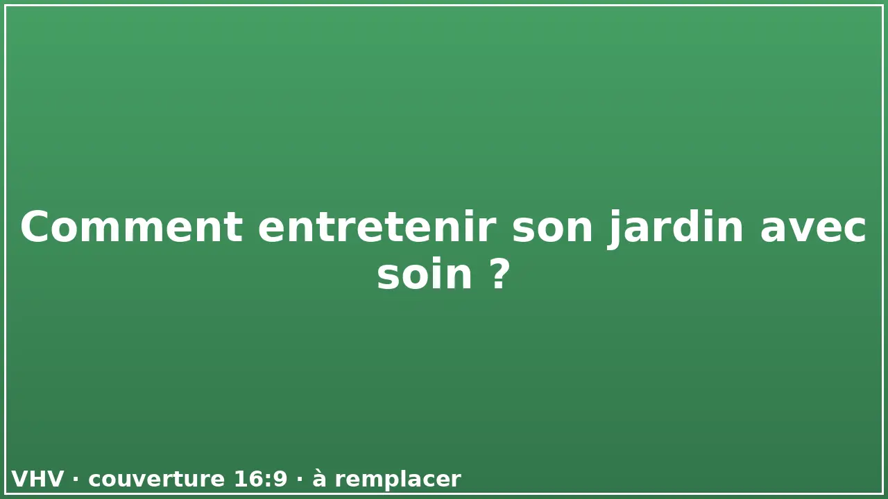 Comment entretenir son jardin avec soin ?
