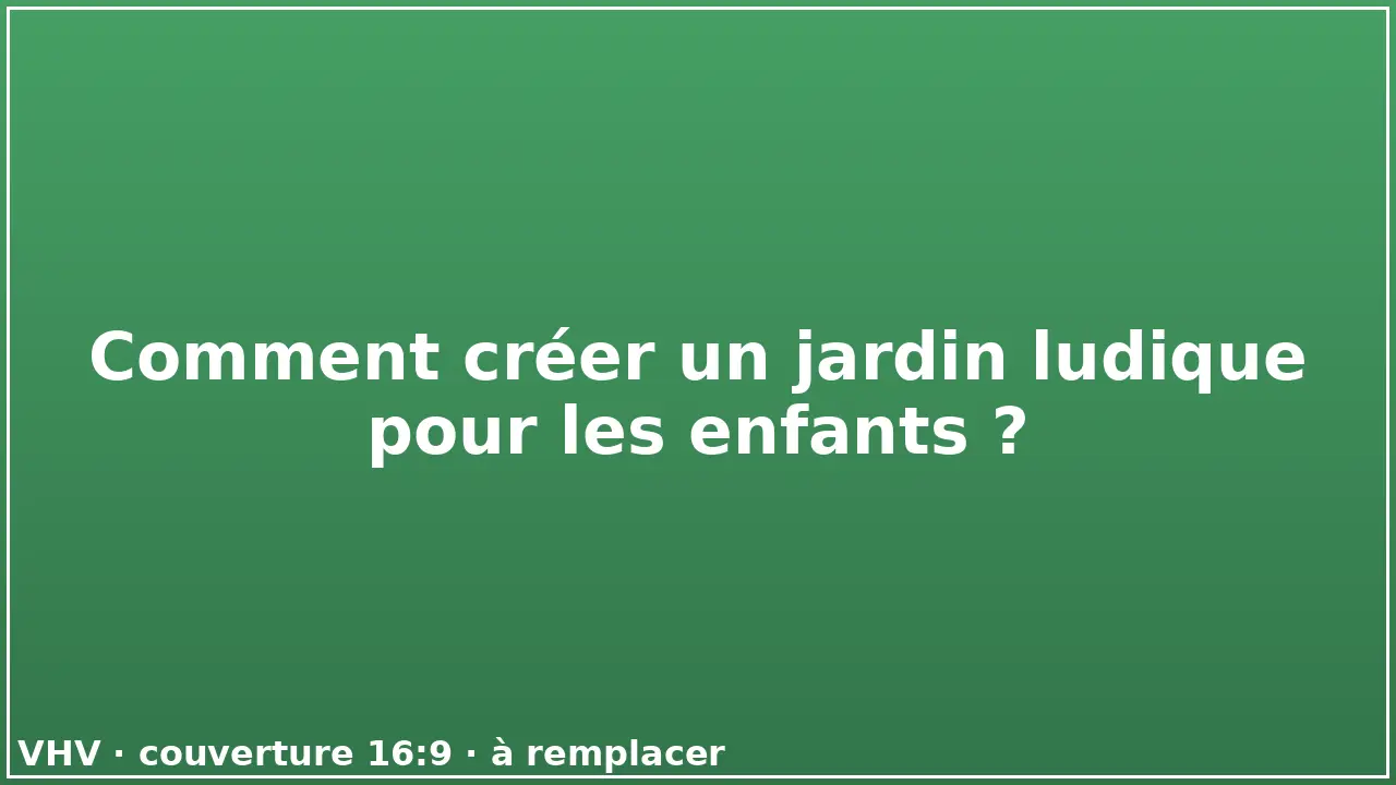 Comment créer un jardin ludique pour les enfants ?