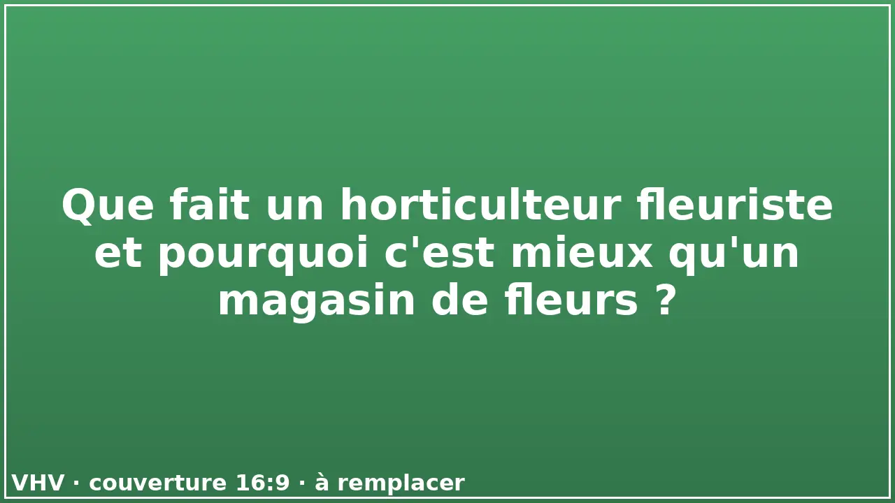 Que fait un horticulteur fleuriste et pourquoi c'est mieux qu'un magasin de fleurs ?