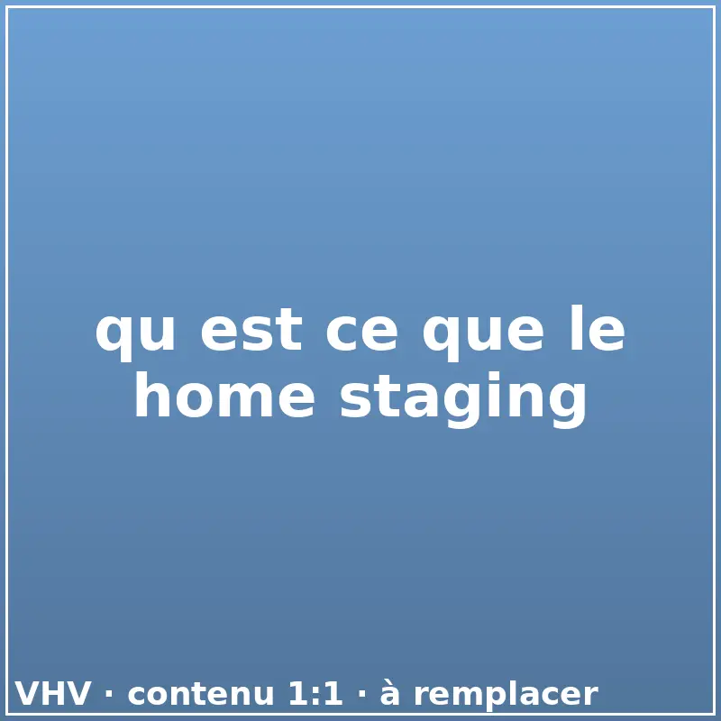 Qu'est-ce que le home-staging ? Définition et avantages — qu est ce que le home staging