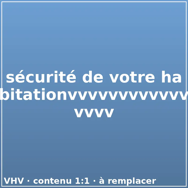 sécurité de votre habitationvvvvvvvvvvvvvvvv