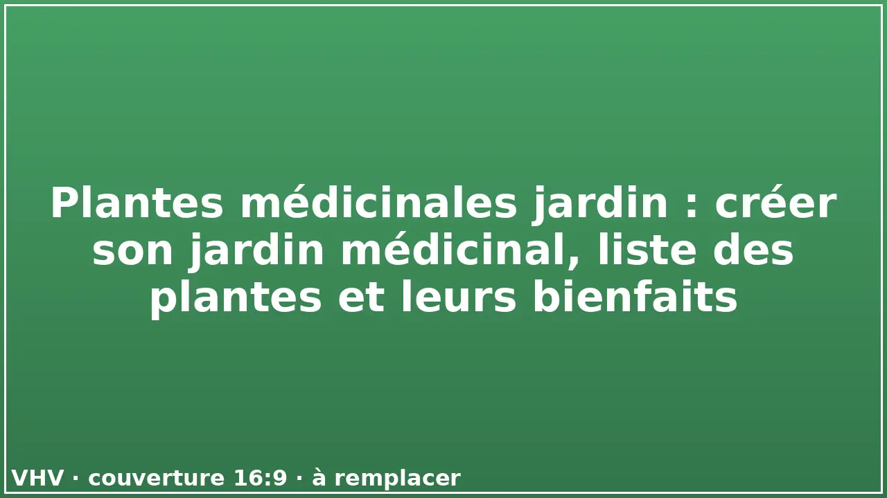 Plantes médicinales jardin : créer son jardin médicinal, liste des plantes et leurs bienfaits